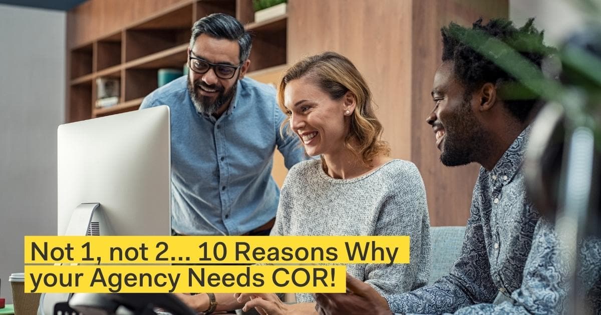 Not 1, not 2… 10 Reasons Why your Agency Needs COR!